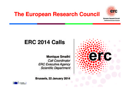 The European Research Council Established by the European Commission ERC 2014 Calls Monique Smaihi Call Coordinator