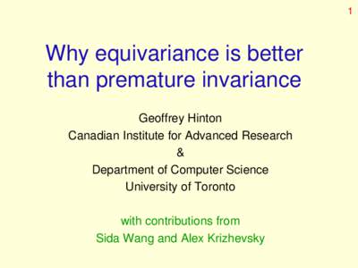 1  Why equivariance is better than premature invariance Geoffrey Hinton Canadian Institute for Advanced Research