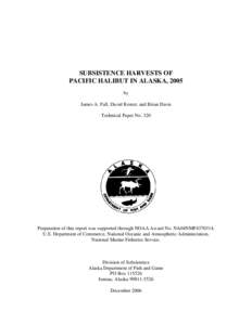 SUBSISTENCE HARVESTS OF PACIFIC HALIBUT IN ALASKA, 2005 by James A. Fall, David Koster, and Brian Davis Technical Paper No. 320