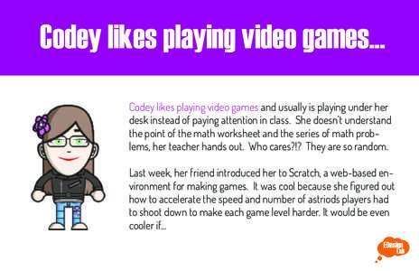 Codey likes playing video games... Codey likes playing video games and usually is playing under her desk instead of paying attention in class. She doesn’t understand the point of the math worksheet and the series of ma