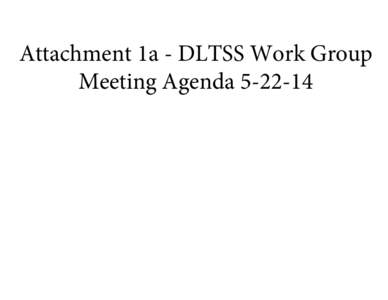 Attachment 1a - DLTSS Work Group Meeting Agenda[removed] VT Health Care Innovation Project “Disability and Long Term Services and Supports” Work Group Meeting Agenda Thursday, May[removed]; 10:00 AM to 12:30 AM