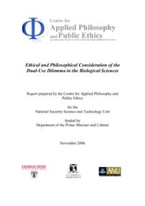 Ethical and Philosophical Consideration of the Dual-Use Dilemma in the Biological Sciences Report prepared by the Centre for Applied Philosophy and Public Ethics for the