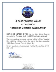 CITY OF FOUNTAIN VALLEY CITY COUNCIL NOTICE OF MEETING CANCELATION NOTICE IS HEREBY GIVEN that the City Council Meeting scheduled for Tuesday, April 15, 2014 has been canceled.