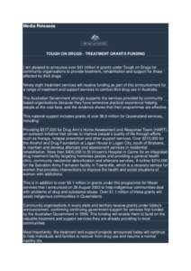 Media Releases  TOUGH ON DRUGS - TREATMENT GRANTS FUNDING I am pleased to announce over $41 million in grants under Tough on Drugs for community organisations to provide treatment, rehabilitation and support for those