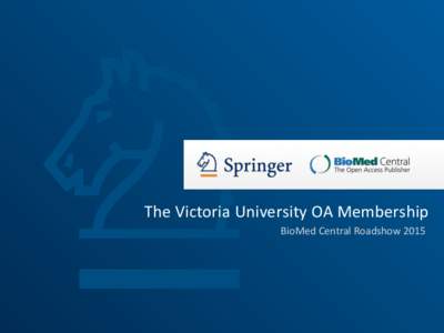 The	
  Victoria	
  University	
  OA	
  Membership	
   BioMed	
  Central	
  Roadshow	
  2015	
   Open	
  Access	
  Membership	
  Program	
   	
  As	
  the	
  leader	
  in	
  Open	
  Access	
  publishi