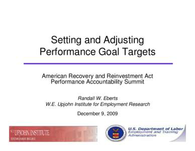 Setting and Adjusting Performance Goal Targets American Recovery and Reinvestment Act Performance Accountability Summit Randall W. Eberts W.E. Upjohn Institute for Employment Research