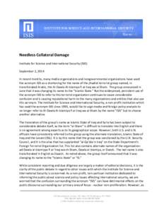 Needless Collateral Damage Institute for Science and International Security (ISIS) September 2, 2014 In recent months, many media organizations and nongovernmental organizations have used the acronym ISIS as a shortening
