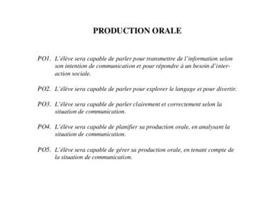 PRODUCTION ORALE  PO1. L’élève sera capable de parler pour transmettre de l’information selon son intention de communication et pour répondre à un besoin d’interaction sociale.  PO2. L’élève sera capable de