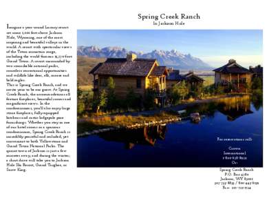 Spring Creek Ranch Imagine a year-round Luxury resort set some 1,000 feet above Jackson Hole, Wyoming, one of the most inspiring and beautiful valleys in the world. A resort with spectacular views