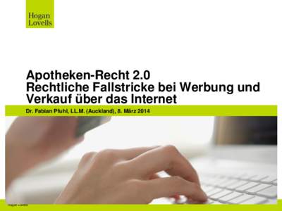 Apotheken-Recht 2.0 Rechtliche Fallstricke bei Werbung und Verkauf über das Internet Dr. Fabian Pfuhl, LL.M. (Auckland), 8. März[removed]Hogan Lovells