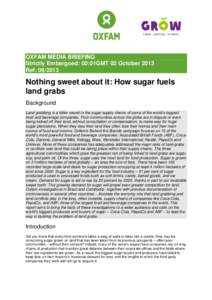 OXFAM MEDIA BRIEFING Strictly Embargoed: 00:01GMT 02 October 2013 Ref: [removed]Nothing sweet about it: How sugar fuels land grabs
