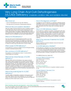 Very Long Chain Acyl-CoA Dehydrogenase (VLCAD) Deficiency (metabolic condition: fatty acid oxidation disorder) Also known as: •	 acyl-CoA dehydrogenase very long chain deficiency •	 very long-chain acyl coenzyme A de