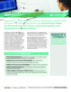 VOD Monitor ™ comScore’s VOD Monitor service empowers studios and networks to maximize profits by pinpointing Video on Demand content issues and ensuring they are resolved in a timely manner. comScore’s VOD Monitor