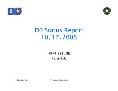 D0 Status Report[removed]Taka Yasuda Fermilab  17 October 2005