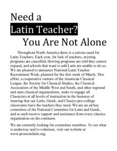 Need	
  a Latin	
  Teacher? You	
  Are	
  Not	
  Alone Throughout North America there is a serious need for Latin Teachers. Each year, for lack of teachers, existing programs are cancelled, thriving programs are tol