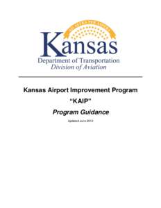 Kansas Airport Improvement Program “KAIP” Program Guidance Updated June 2013  KANSAS AIRPORT IMPROVEMENT PROGRAM