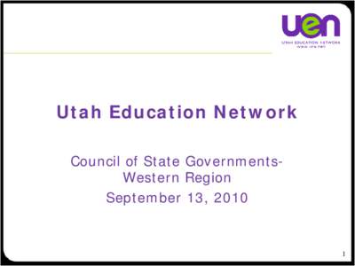 Utah Education Network Council of State GovernmentsWestern Region September 13, 2010 1