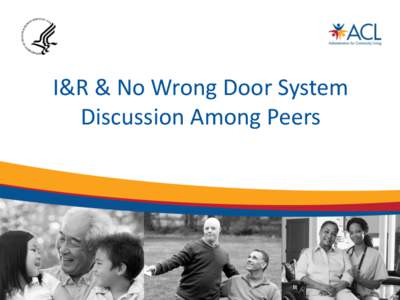 I&R & No Wrong Door System Discussion Among Peers Introductions • Joseph Lugo – U.S. Administration for Community Living
