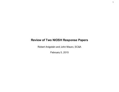 1  Review of Two NIOSH Response Papers Robert Anigstein and John Mauro, SC&A  February 5, 2015