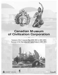 Canadian Museum of Civilization Corporation ♦ Summary of the Corporate Plan (2000–2001 to 2004–2005) Summary of the Operating and Capital Budgets (2000–2001)