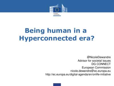 Being human in a Hyperconnected era? @NicoleDewandre Advisor for societal issues DG CONNECT European Commission