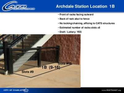 Archdale Station Location 1B • Front of racks facing outward • Back of rack abut to fence • No locking/chaining, affixing to CATS structures  • Estimated number of racks slots =8