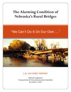 The Alarming Condition of Nebraska’s Rural Bridges “We Can’t Do It On Our Own. . .”  L.R. 528 STUDY REPORT