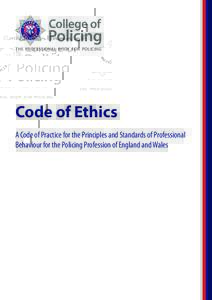 THE PROFESSIONAL BODY FOR POLICING  Code of Ethics A Code of Practice for the Principles and Standards of Professional Behaviour for the Policing Profession of England and Wales