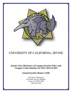 UNIVERSITY OF CALIFORNIA, IRVINE  Jeanne Clery Disclosure of Campus Security Policy and Campus Crime Statistics for 2013, 2012 & 2011 Annual Security Report (ASR) UCI Police Department