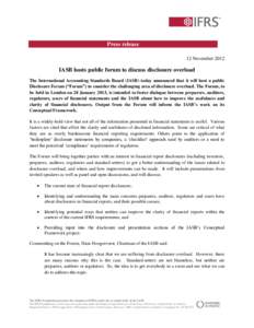 Press release 12 November 2012 IASB hosts public forum to discuss disclosure overload The International Accounting Standards Board (IASB) today announced that it will host a public Disclosure Forum (“Forum”) to consi