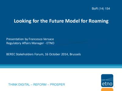 BoRLooking for the Future Model for Roaming Presentation by Francesco Versace Regulatory Affairs Manager - ETNO