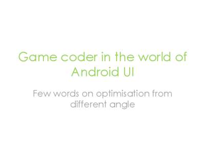 Game coder in the world of Android UI Few words on optimisation from different angle  What’s going on?