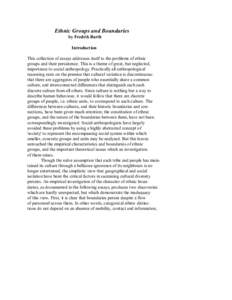 Ethnic Groups and Boundaries by Fredrik Barth Introduction This collection of essays addresses itself to the problems of ethnic groups and their persistence. This is a theme of great, but neglected, importance to social 