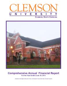 Clemson, South Carolina  Comprehensive Annual Financial Report For the Year Ended June 30, 2011  Included in the Higher Education Fund, an Enterprise Fund of the State of South Carolina