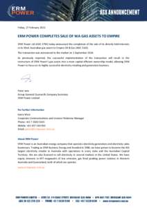 Friday, 27 February[removed]ERM POWER COMPLETES SALE OF WA GAS ASSETS TO EMPIRE ERM Power Ltd (ASX: EPW) today announced the completion of the sale of its directly held interests in its West Australian gas assets to Empire
