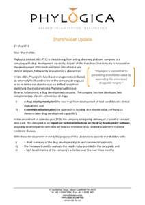 Shareholder Update 23 May 2016 Dear Shareholder, Phylogica Limited (ASX: PYC) is transitioning from a drug discovery platform company to a company with drug development capability. As part of this transition, the company