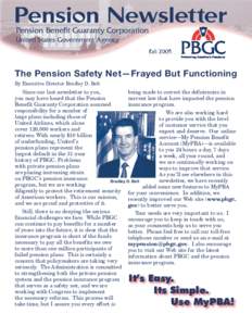 Pension Beneﬁt Guaranty Corporation United States Government Agency Fall 2005 The Pension Safety Net—Frayed But Functioning By Executive Director Bradley D. Belt