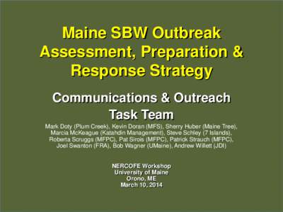 Maine SBW Outbreak Assessment, Preparation & Response Strategy Communications & Outreach Task Team Mark Doty (Plum Creek), Kevin Doran (MFS), Sherry Huber (Maine Tree),