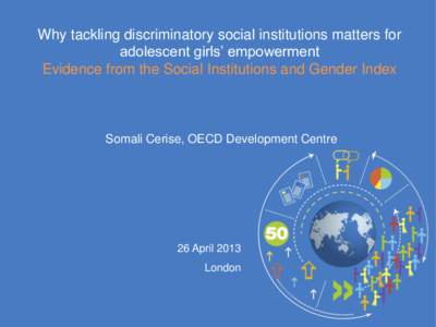 Why tackling discriminatory social institutions matters for adolescent girls’ empowerment Evidence from the Social Institutions and Gender Index Somali Cerise, OECD Development Centre