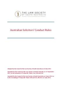 Australian Solicitors’ Conduct Rules  Adopted by the Council of the Law Society of South Australia on 25 July 2011 Amended by the Council of the Law Society of South Australia on 12 September 2011 via the inclusion of 