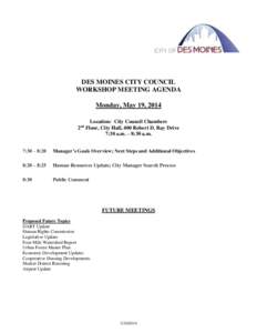 DES MOINES CITY COUNCIL WORKSHOP MEETING AGENDA Monday, May 19, 2014 Location: City Council Chambers 2nd Floor, City Hall, 400 Robert D. Ray Drive 7:30 a.m. – 8:30 a.m.