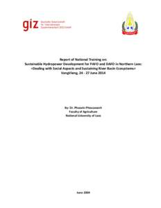 Report of National Training on: Sustainable Hydropower Development for PAFO and DAFO in Northern Laos: <Dealing with Social Aspects and Sustaining River Basin Ecosystems> VangVieng, [removed]June[removed]By: Dr. Phouvin Pho