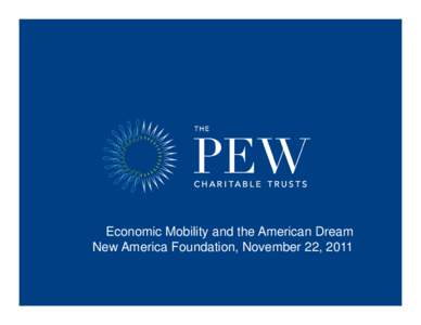Economic Mobility and the American Dream New America Foundation, November 22, 2011 Glass Half Full: Two-thirds have higher family income than their parents
