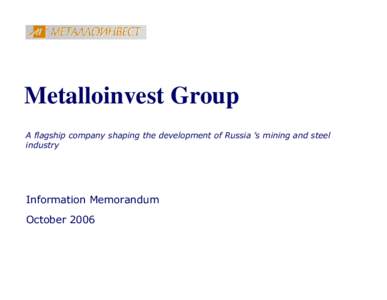 Metalloinvest Group A flagship company shaping the development of Russia ’s mining and steel industry Information Memorandum October 2006