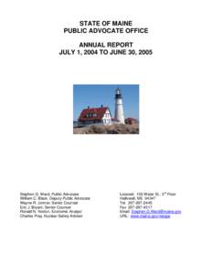 STATE OF MAINE PUBLIC ADVOCATE OFFICE ANNUAL REPORT JULY 1, 2004 TO JUNE 30, 2005  Stephen G. Ward, Public Advocate