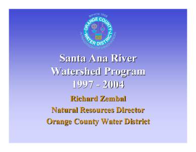 Santa Ana River Watershed ProgramRichard Zembal Natural Resources Director Orange County Water District