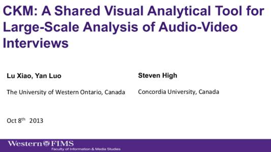 CKM: A Shared Visual Analytical Tool for Large-Scale Analysis of Audio-Video Interviews Lu Xiao, Yan Luo  Steven High