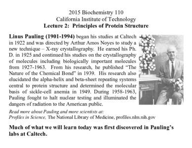 2015 Biochemistry 110 California Institute of Technology Lecture 2: Principles of Protein Structure Linus Paulingbegan his studies at Caltech in 1922 and was directed by Arthur Amos Noyes to study a new tech