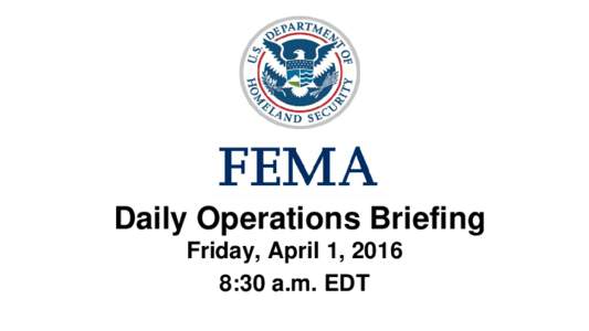 •Daily Operations Briefing Friday, April 1, 2016 8:30 a.m. EDT Significant Activity: March 31- April 1 Significant Events: