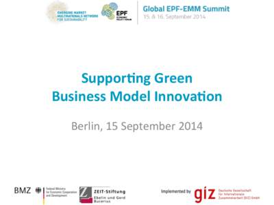 Suppor&ng	
  Green	
  	
   Business	
  Model	
  Innova&on	
   Berlin,	
  15	
  September	
  2014	
   Suppor&ng	
  Green	
  Business	
  Model	
  Innova&on	
   Alejandro	
  España	
  